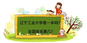 辽宁工业大学是一本吗排名第几？优势专业有哪些就业前景如何？