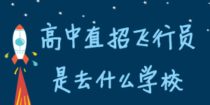 高中直招飞行员是去什么学校靠谱吗，高三空军招飞高考分数要求