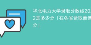 华北电力大学2022年各省录取分数线一览表（最低分、最低位次、省控线）