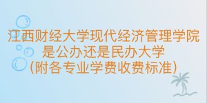 江西财经大学现代经济管理学院是公办还是民办大学？各专业学费