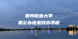 鄂州职业大学是公办还是民办学校（附湖北专科院校一览表）