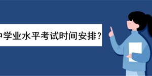 高中学业水平考试时间安排是怎样的？高二学考是什么意思很重要吗