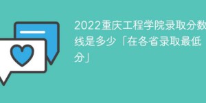 重庆工程学院2022年最低录取分数线是多少（本省+外省）