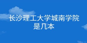 长沙理工大学城南学院是几本 是一本还是二本