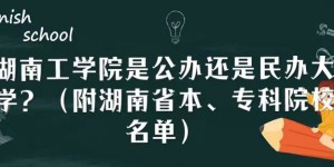 湖南工学院是公办还是民办大学？（附湖南省本、专科院校名单）