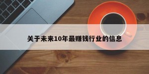 关于未来10年最赚钱行业的信息