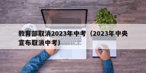 教育部取消2023年中考（2023年中央宣布取消中考）