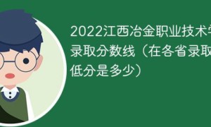 江西冶金职业技术学院2022年各省录取分数线一览表 附最低分、最低位次、省控线