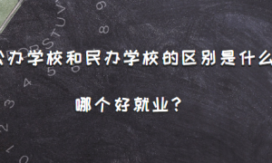 公办学校和民办学校的区别是什么，哪个好就业？