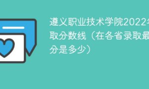 遵义职业技术学院2022年各省录取分数线一览表（最低位次+省控线）