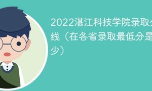 湛江科技学院2022年各省录取分数线一览表「最低分+最低位次+省控线」