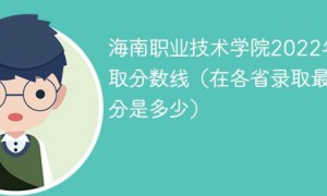 海南职业技术学院2022年各省录取分数线一览表「最低分+最低位次+省控线」