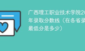 广西理工职业技术学院2022年各省录取分数线一览表「最低分+最低位次+省控线」