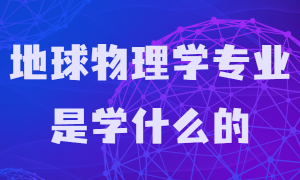 地球物理学专业是学什么的？毕业能干嘛就业前景薪水怎样