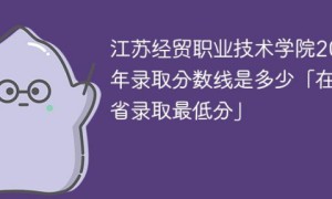 江苏经贸职业技术学院2022年各省录取分数线一览表「最低分+最低位次+省控线」