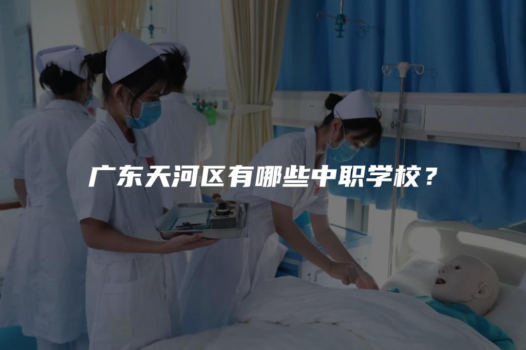 广东天河区有哪些中职学校？