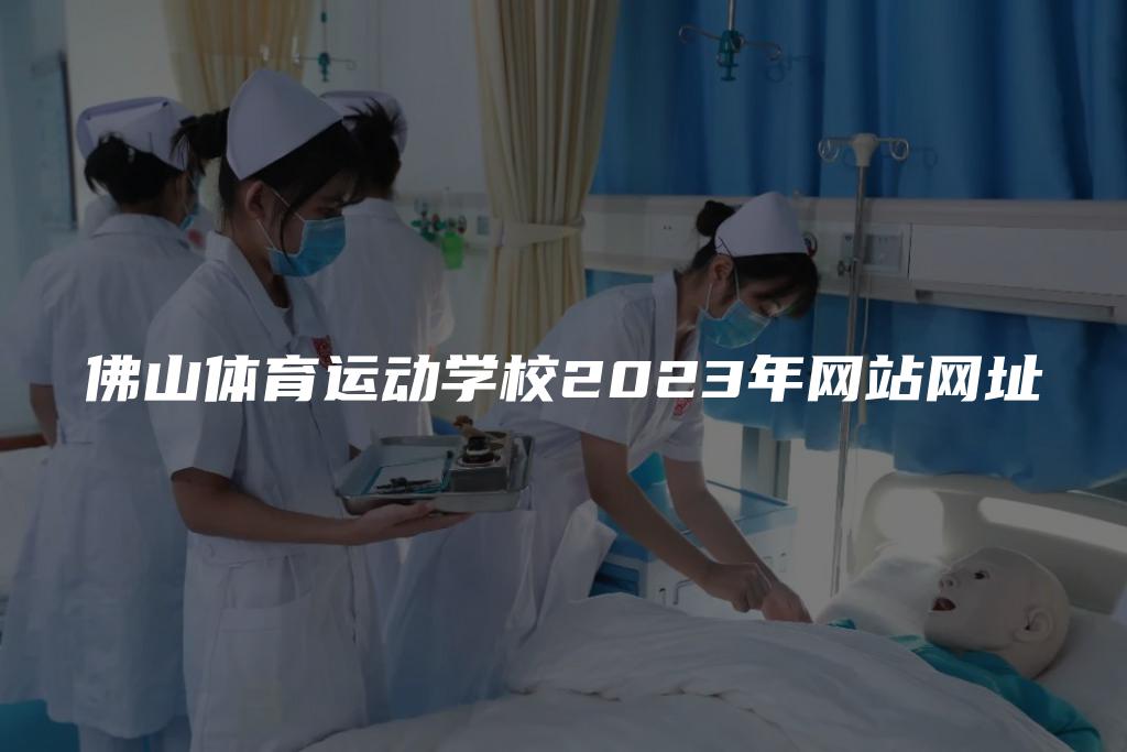 佛山体育运动学校2023年网站网址