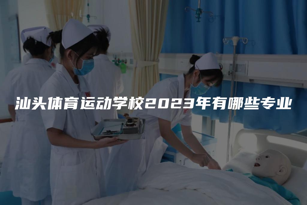 汕头体育运动学校2023年有哪些专业