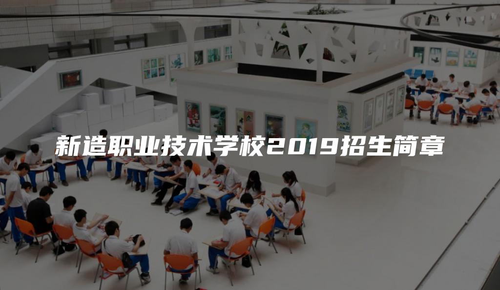 新造职业技术学校2019招生简章