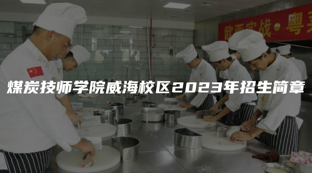 煤炭技师学院威海校区2023年招生简章