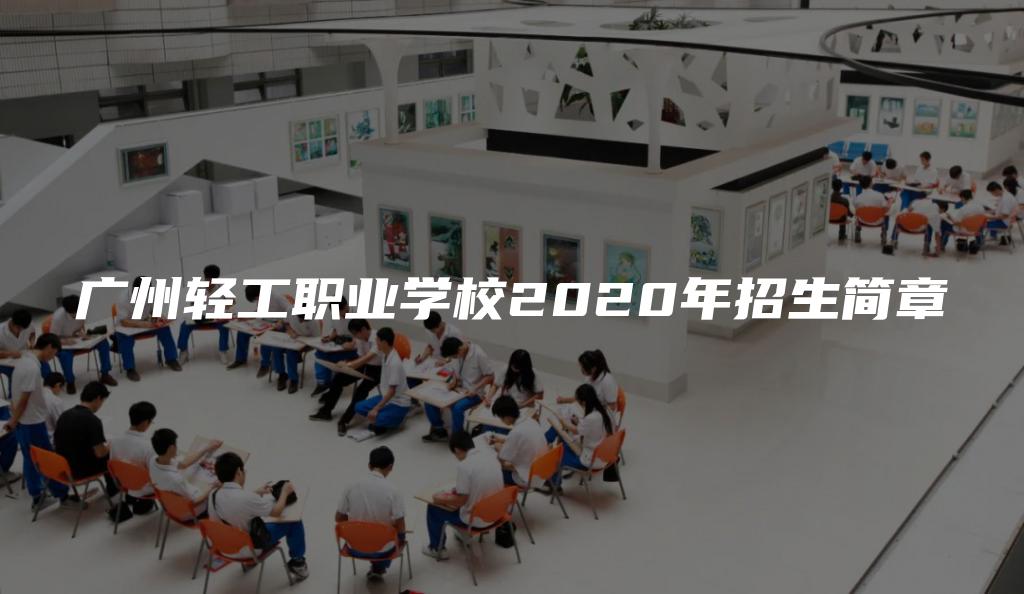 广州轻工职业学校2020年招生简章